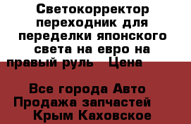 Светокорректор-переходник для переделки японского света на евро на правый руль › Цена ­ 800 - Все города Авто » Продажа запчастей   . Крым,Каховское